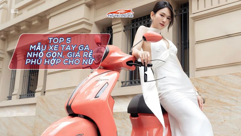 Top 5 xe tay ga nhỏ gọn phù hợp cho phái nữ