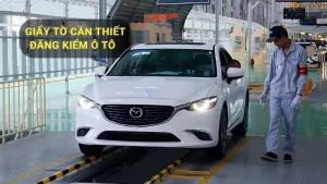 Đăng kiểm ô tô cần chuẩn bị những giấy tờ gì