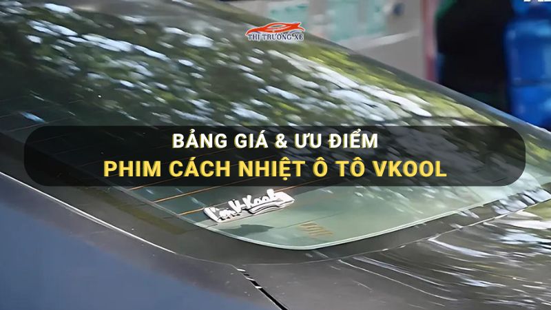 Phim cách nhiệt ô tô VKool có tốt? Giá bao nhiêu?