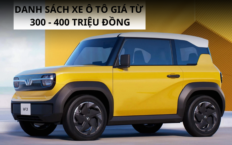 Xe ô tô giá từ 300 đến 400 triệu đáng mua nhất tại Việt Nam