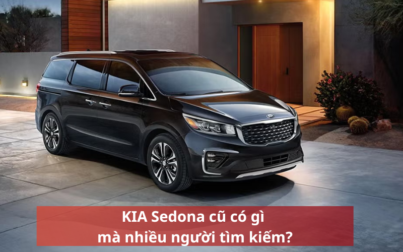 KIA Sedona cũ có gì mà nhiều người tìm kiếm?