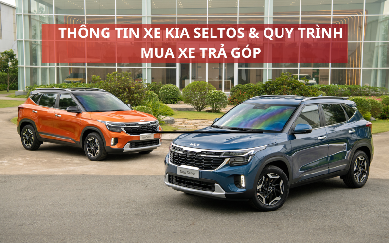 Thông tin xe KIA Seltos và quy trình mua xe Seltos trả góp