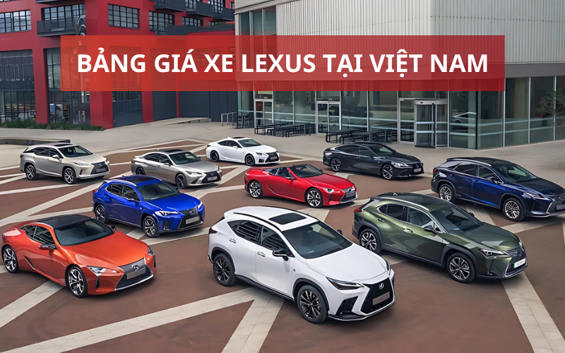 Cập nhật bảng giá xe Lexus mới nhất tại Việt Nam