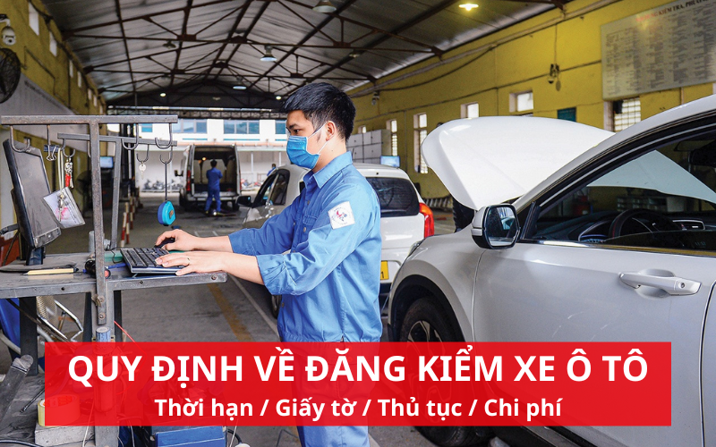 Thủ tục, giấy tờ, chi phí & thời hạn đăng kiểm ô tô mới nhất 2025