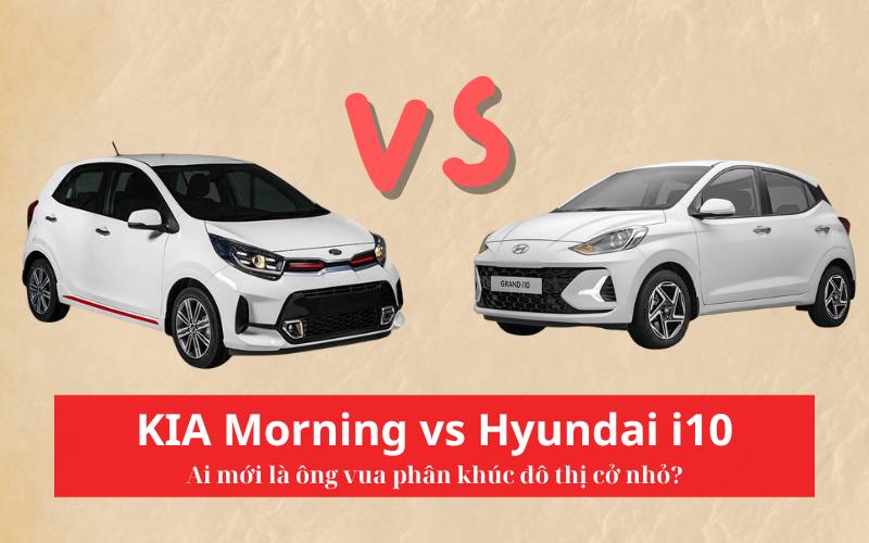 So sánh xe KIA Morning và Hyundai i10, chọn mua xe nào tốt hơn?