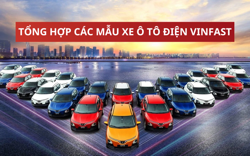 Tổng hợp xe ô tô điện VinFast: VF3, VFe34, VF5, VF6, VF7, VF8, VF9