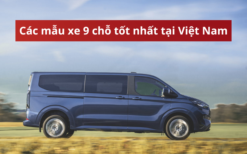 Tổng hợp các mẫu xe 9 chỗ được ưa chuộng tại Việt Nam