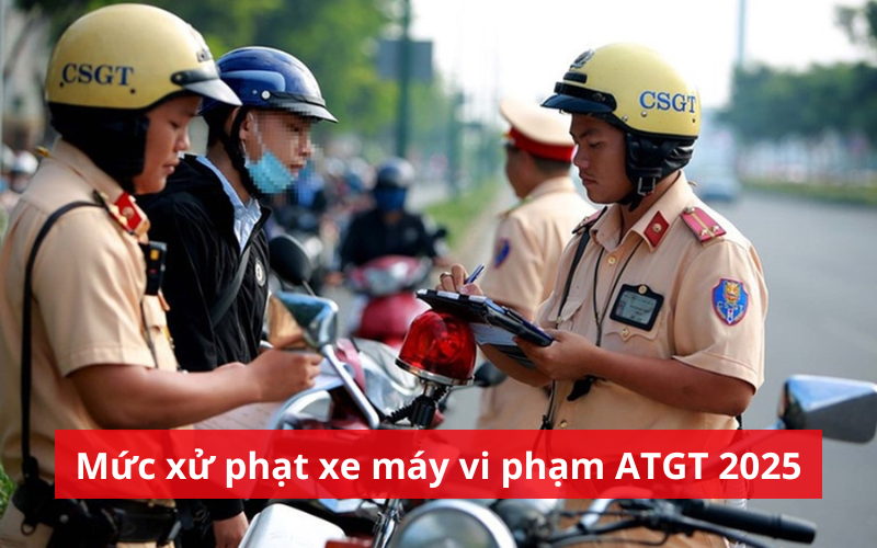 Mức xử phạt xe máy vi phạm an toàn giao thông năm 2025