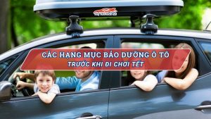 bảo dưỡng ô tô khi đi chơi Tết