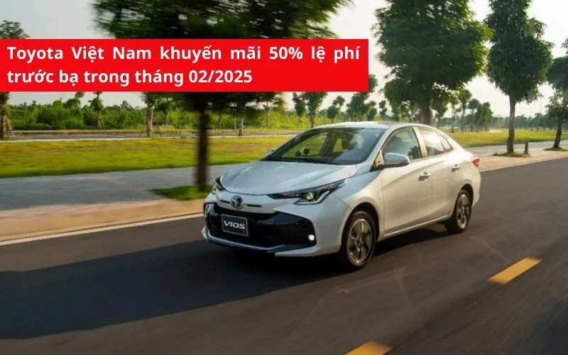 Toyota Việt Nam khuyến mãi 50% lệ phí trước bạ khi mua xe trong tháng 02/2025