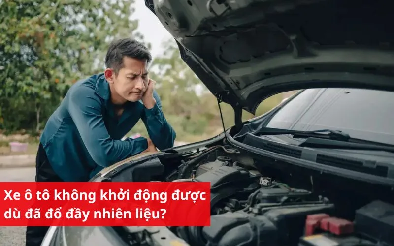 Nguyên nhân khiến xe ô tô không khởi động được dù đã đổ đầy nhiên liệu