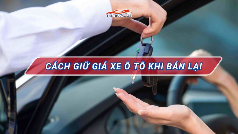 Cách giữ giá xe ô tô khi bán lại