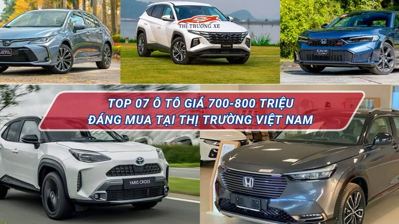 Top 7 xe ô tô giá 700-800 triệu đáng mua nhất thị trường Việt Nam hiện nay