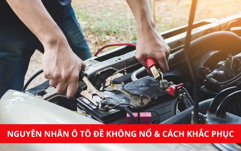 Nguyên nhân ô tô đề không nổ và cách khắc phục