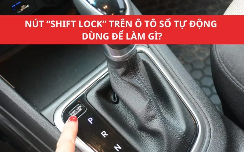 Nút Shift Lock trên xe ô tô số tự động dùng để làm gì?