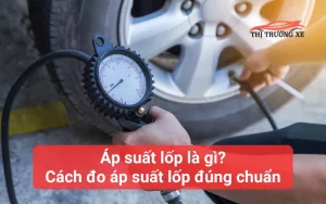 Cách đo áp suất lốp chuẩn nhất