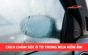Những cách chăm sóc ô tô mùa nồm hiệu quả