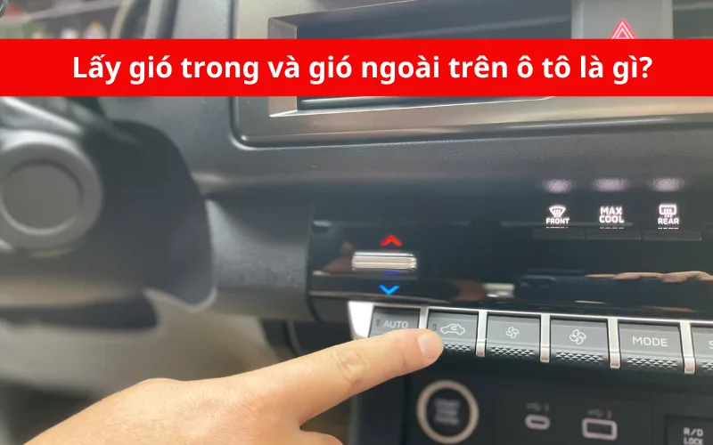 Lấy gió trong và gió ngoài trên ô tô là gì? Có gì khác nhau?