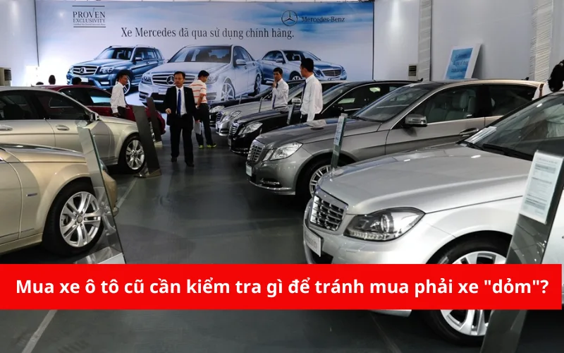 Mua xe ô tô cũ cần kiểm tra gì để tránh mua phải xe "dỏm"?