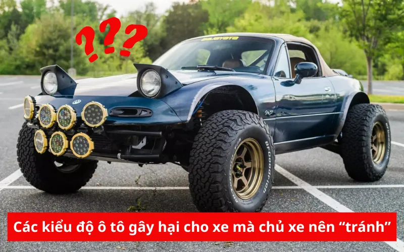 Các kiểu độ ô tô gây hại cho xe mà chủ xe không nên làm