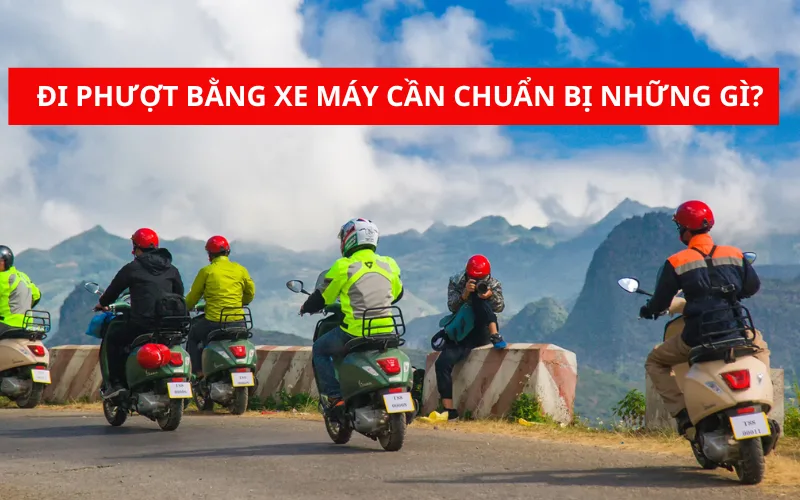 Đi phượt bằng xe máy cần chuẩn bị những gì?