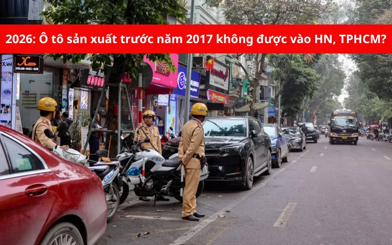 Từ năm 2026, ô tô sản xuất trước năm 2017 sẽ không được vào Hà Nội và TP.HCM?