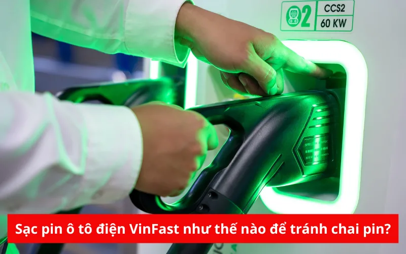 Sạc pin ô tô điện VinFast như thế nào để tránh chai pin?