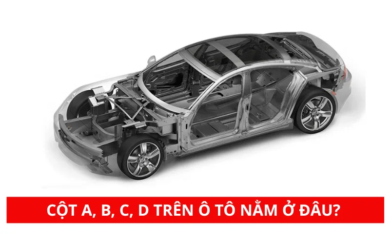 Vị trí các cột A, B, C, D trên ô tô nằm ở đâu? Dùng để làm gì?