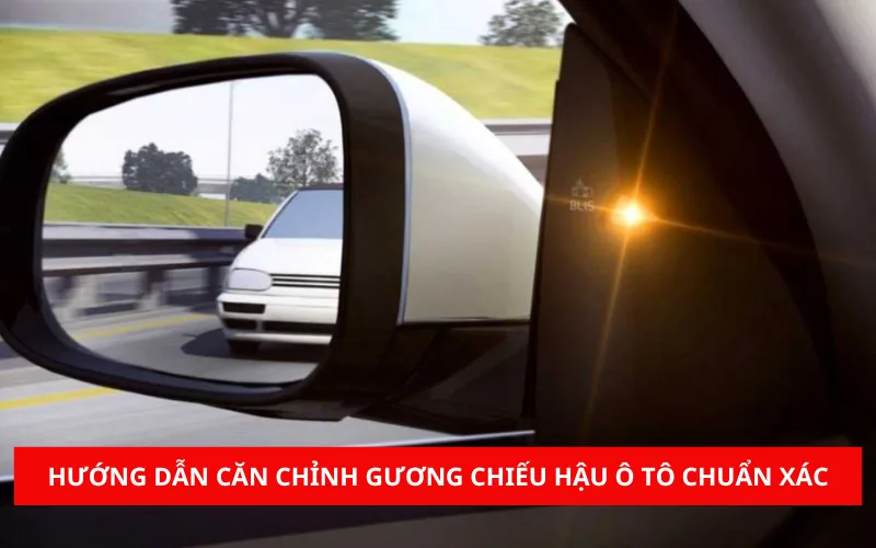 Hướng dẫn căn chỉnh gương chiếu hậu ô tô chuẩn xác