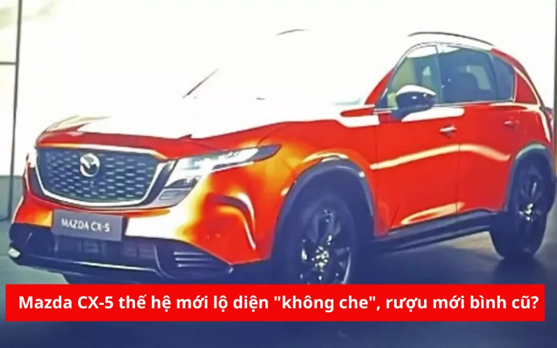 Mazda CX-5 thế hệ mới lộ diện "không che", rượu mới bình cũ?