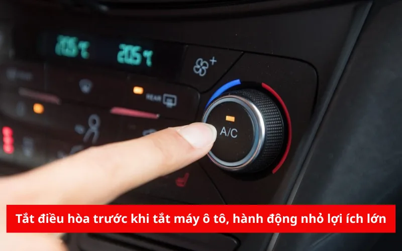 Tắt điều hòa trước khi tắt máy ô tô, hành động nhỏ lợi ích lớn