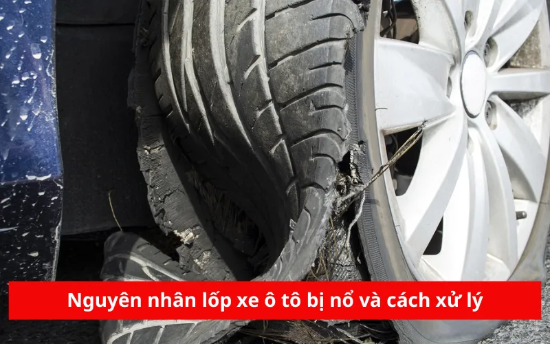 Nguyên nhân lốp xe ô tô bị nổ và cách xử lý